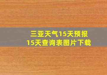 三亚天气15天预报15天查询表图片下载