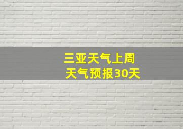 三亚天气上周天气预报30天