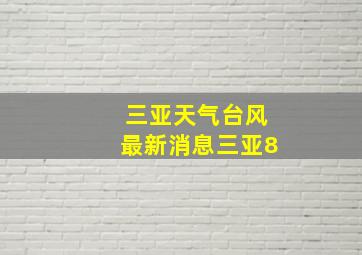 三亚天气台风最新消息三亚8