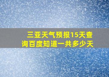 三亚天气预报15天查询百度知道一共多少天