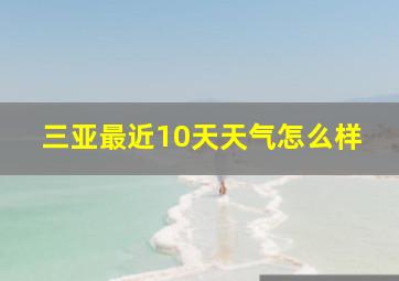 三亚最近10天天气怎么样