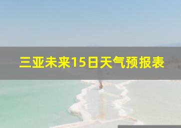 三亚未来15日天气预报表