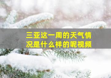 三亚这一周的天气情况是什么样的呢视频