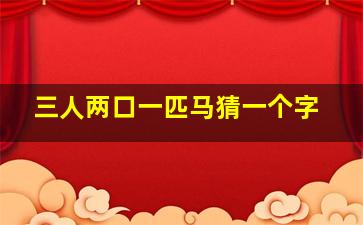 三人两口一匹马猜一个字