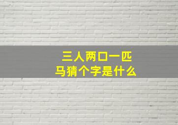 三人两口一匹马猜个字是什么