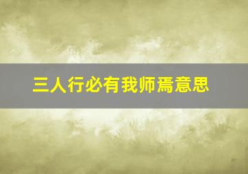 三人行必有我师焉意思