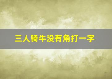 三人骑牛没有角打一字