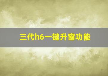 三代h6一键升窗功能