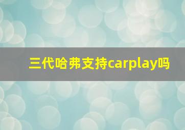 三代哈弗支持carplay吗