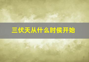 三伏天从什么时侯开始