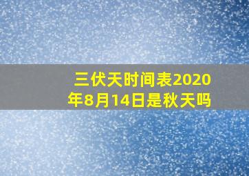 三伏天时间表2020年8月14日是秋天吗