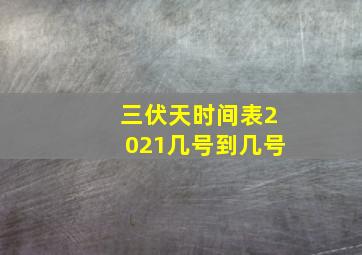 三伏天时间表2021几号到几号