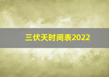 三伏天时间表2022