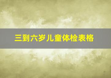 三到六岁儿童体检表格