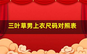 三叶草男上衣尺码对照表