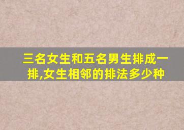 三名女生和五名男生排成一排,女生相邻的排法多少种