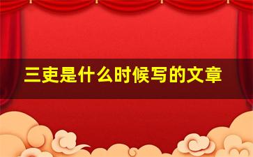 三吏是什么时候写的文章