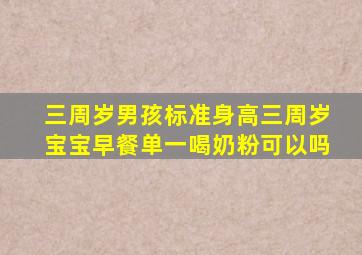 三周岁男孩标准身高三周岁宝宝早餐单一喝奶粉可以吗