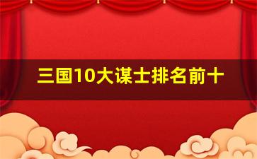 三国10大谋士排名前十