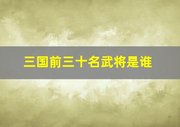 三国前三十名武将是谁