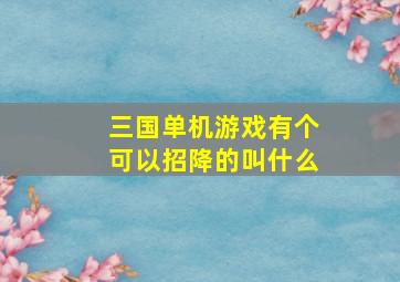 三国单机游戏有个可以招降的叫什么