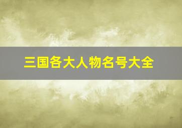 三国各大人物名号大全