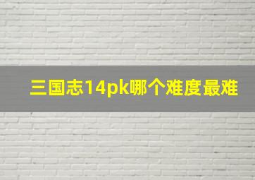 三国志14pk哪个难度最难