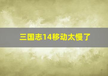 三国志14移动太慢了