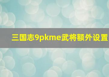 三国志9pkme武将额外设置