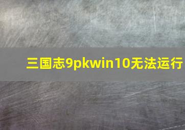 三国志9pkwin10无法运行