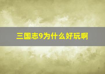 三国志9为什么好玩啊