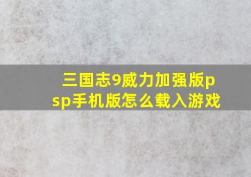 三国志9威力加强版psp手机版怎么载入游戏