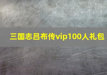 三国志吕布传vip100人礼包