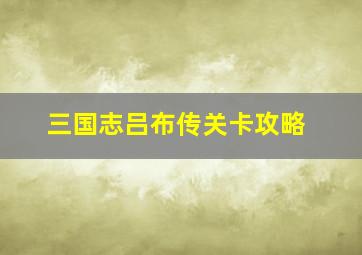 三国志吕布传关卡攻略