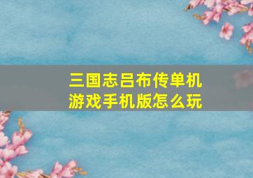 三国志吕布传单机游戏手机版怎么玩