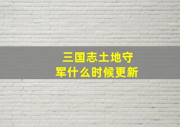 三国志土地守军什么时候更新