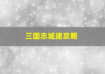 三国志城建攻略