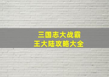 三国志大战霸王大陆攻略大全