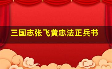 三国志张飞黄忠法正兵书