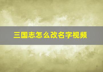 三国志怎么改名字视频