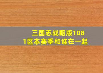 三国志战略版1081区本赛季和谁在一起