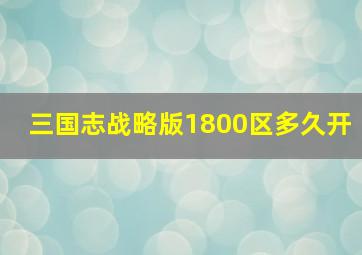 三国志战略版1800区多久开