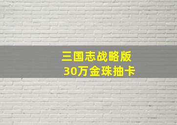 三国志战略版30万金珠抽卡