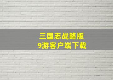 三国志战略版9游客户端下载