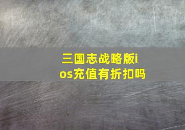 三国志战略版ios充值有折扣吗