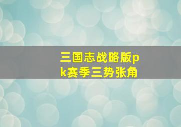 三国志战略版pk赛季三势张角