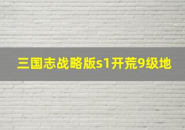 三国志战略版s1开荒9级地