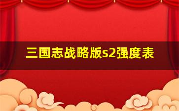 三国志战略版s2强度表