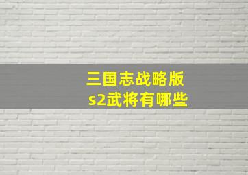 三国志战略版s2武将有哪些