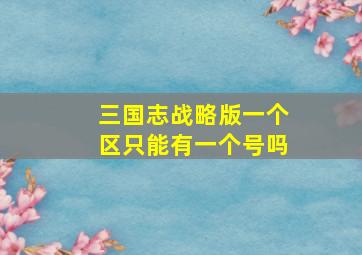 三国志战略版一个区只能有一个号吗